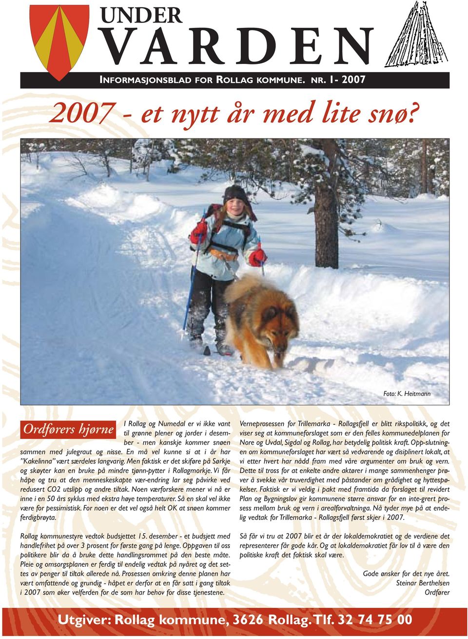 En må vel kunne si at i år har Kakelinna vært særdeles langvarig. Men faktisk er det skiføre på Sørkje og skøyter kan en bruke på mindre tjønn-pytter i Rollagmorkje.