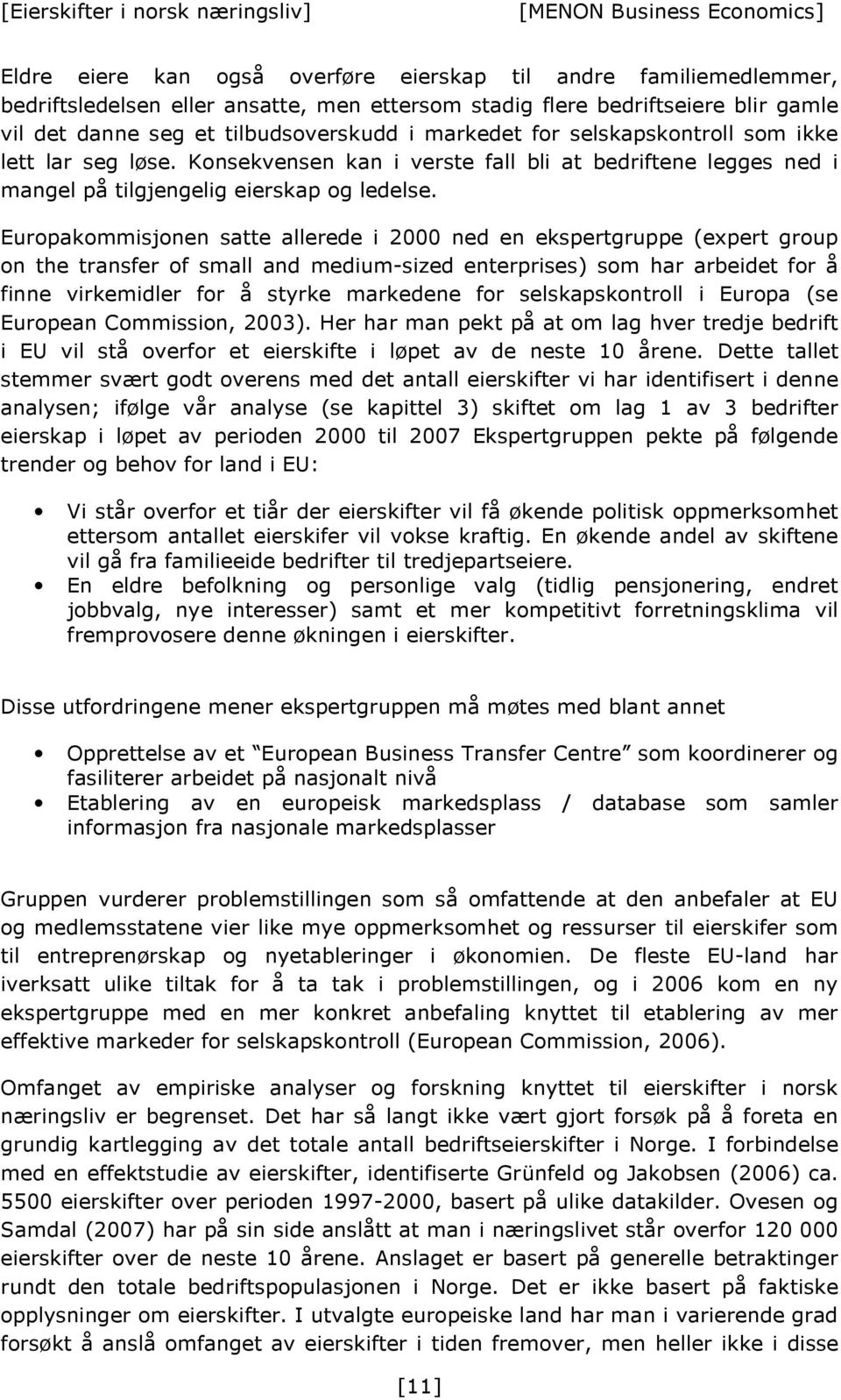 Europakommisjonen satte allerede i 2000 ned en ekspertgruppe (expert group on the transfer of small and medium-sized enterprises) som har arbeidet for å finne virkemidler for å styrke markedene for