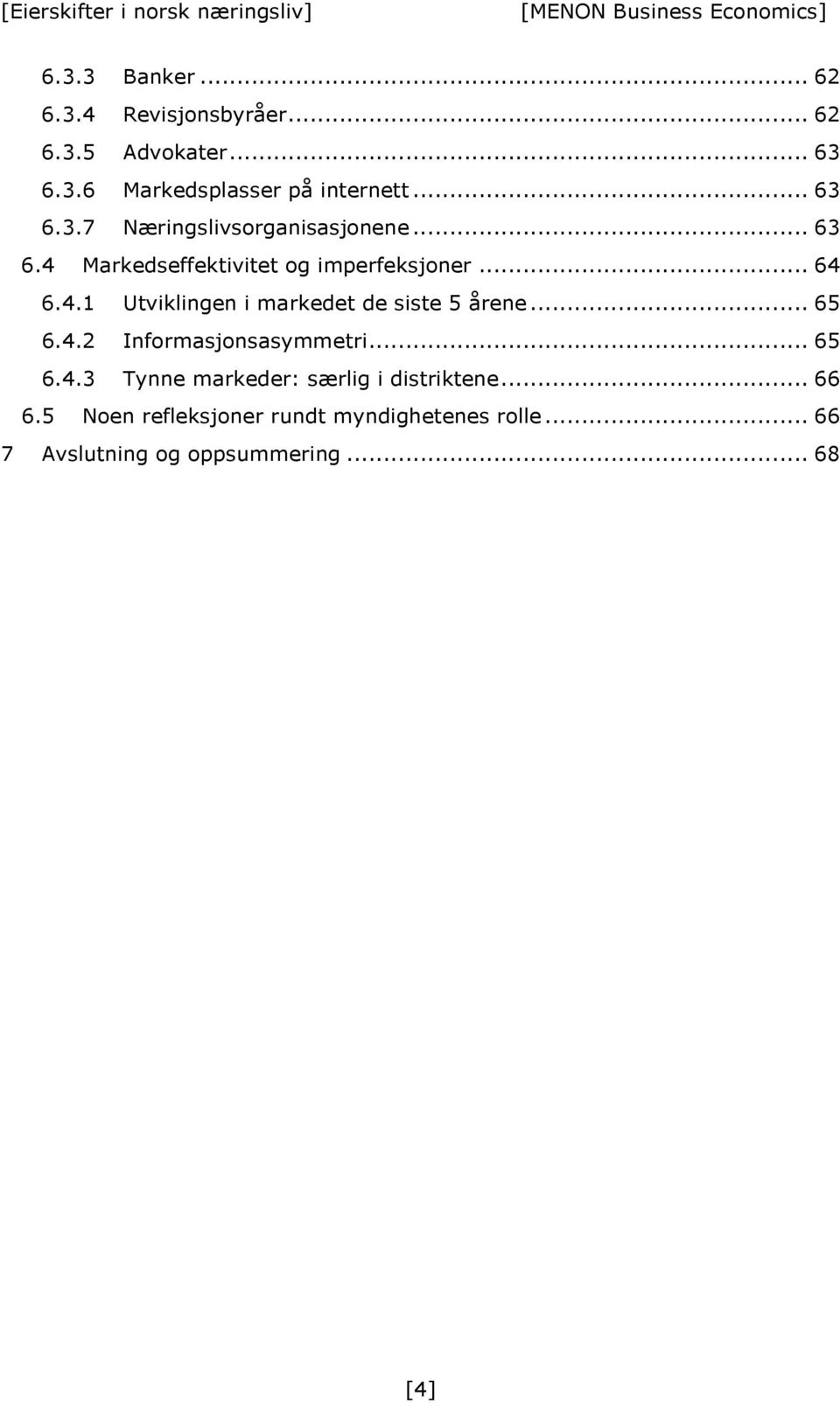 .. 65 6.4.2 Informasjonsasymmetri... 65 6.4.3 Tynne markeder: særlig i distriktene... 66 6.