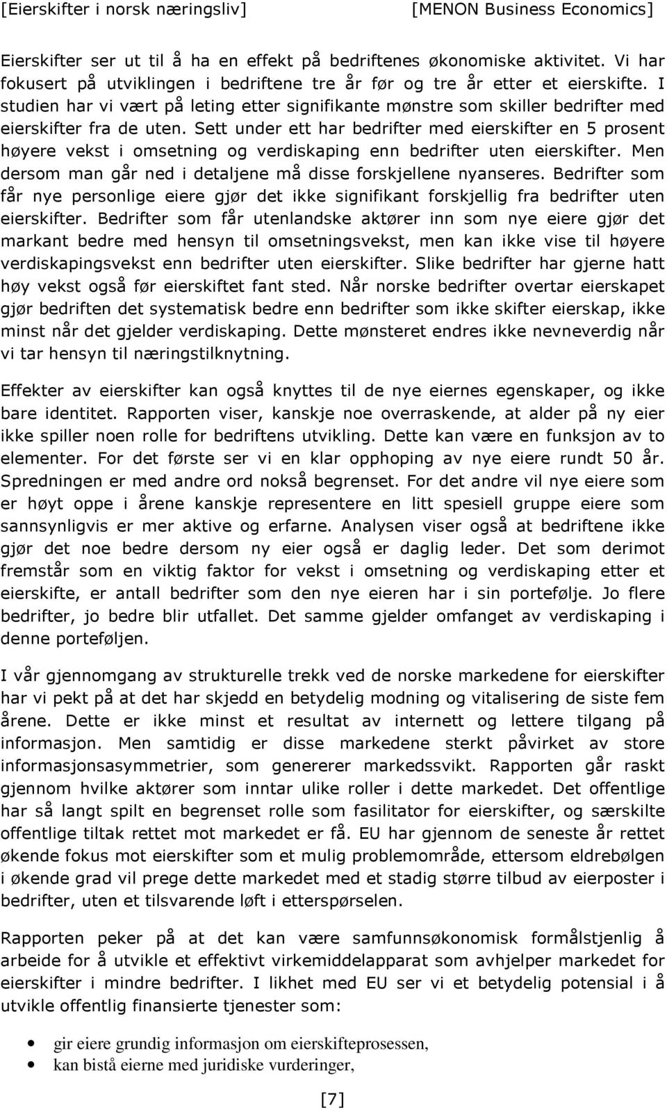 Sett under ett har bedrifter med eierskifter en 5 prosent høyere vekst i omsetning og verdiskaping enn bedrifter uten eierskifter. Men dersom man går ned i detaljene må disse forskjellene nyanseres.