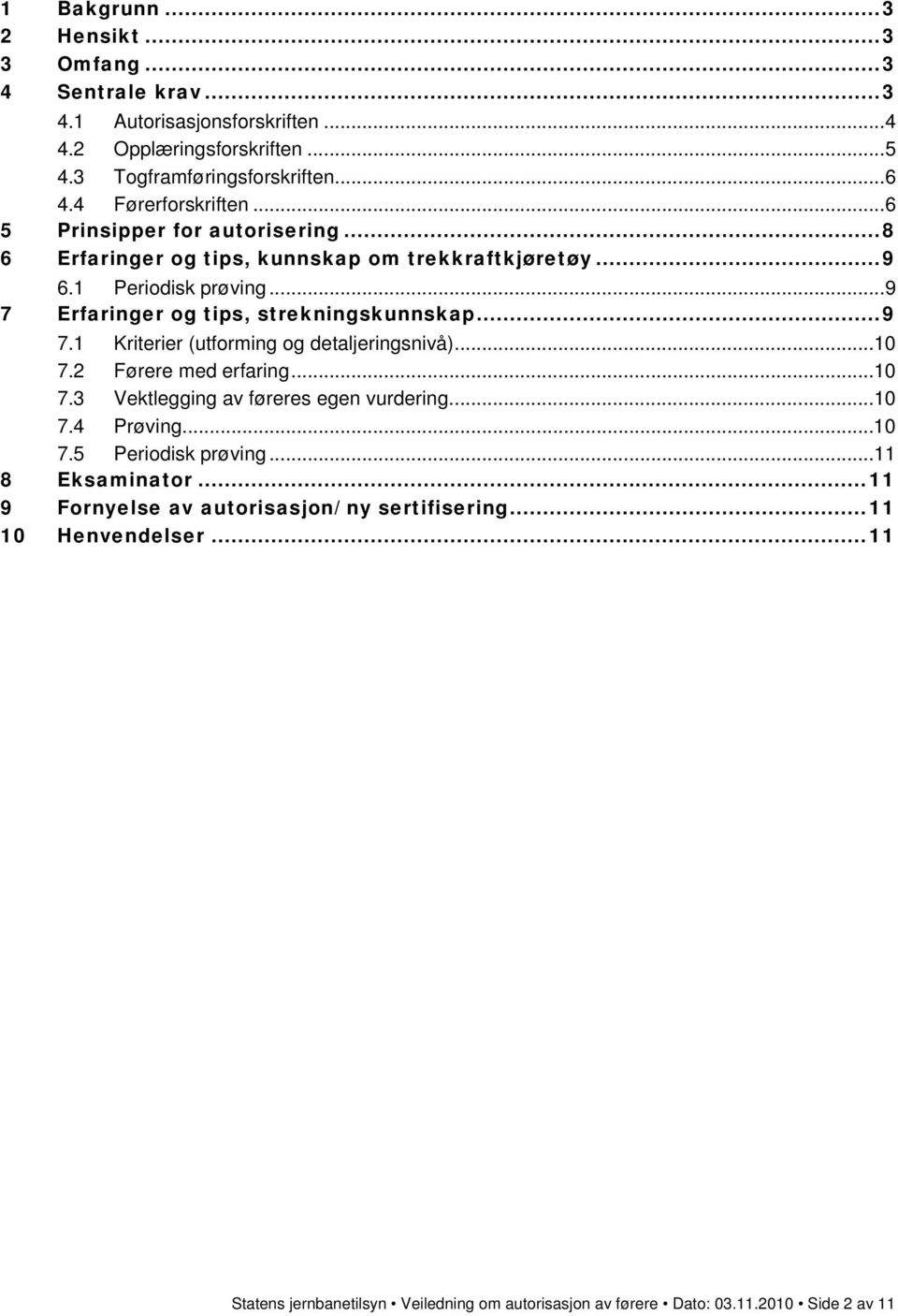 ..9 7 Erfaringer og tips, strekningskunnskap...9 7.1 Kriterier (utforming og detaljeringsnivå)...10 7.2 Førere med erfaring...10 7.3 Vektlegging av føreres egen vurdering.