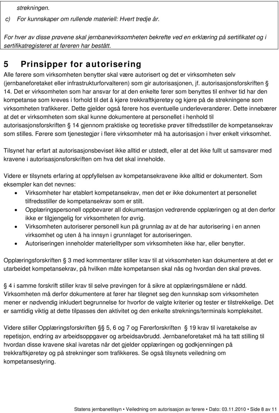 5 Prinsipper for autorisering Alle førere som virksomheten benytter skal være autorisert og det er virksomheten selv (jernbaneforetaket eller infrastrukturforvalteren) som gir autorisasjonen, jf.