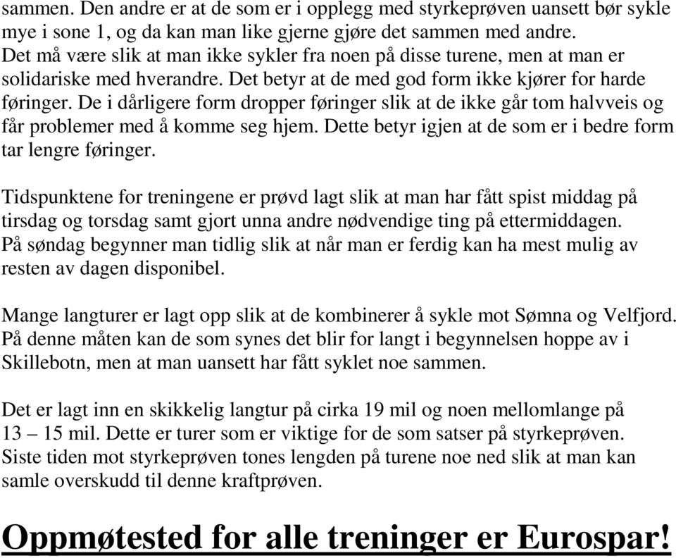 De i dårligere form dropper føringer slik at de ikke går tom halvveis og får problemer med å komme seg hjem. Dette betyr igjen at de som er i bedre form tar lengre føringer.