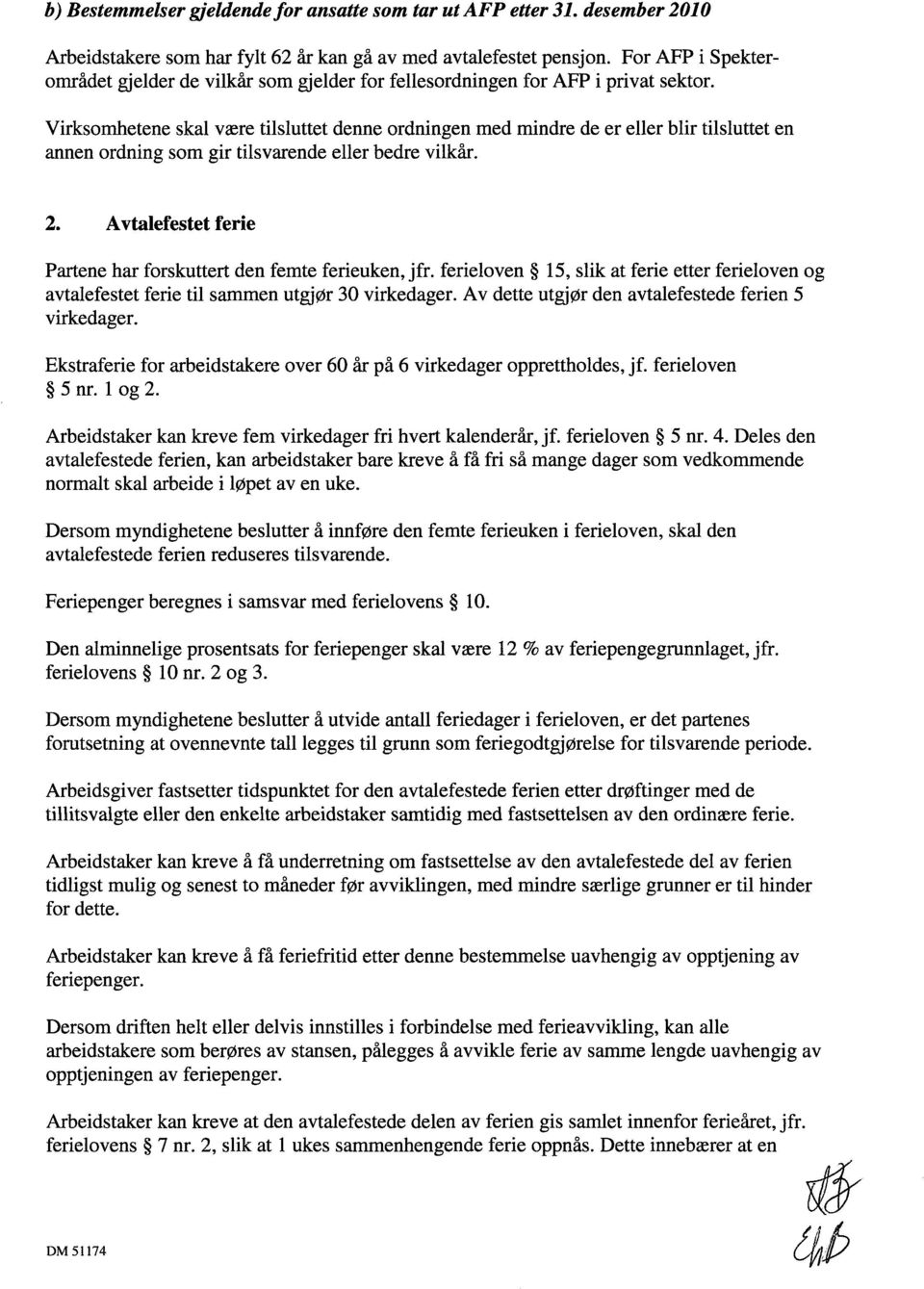 Virksomhetene skal være tilsluttet denne ordningen med mindre de er eller blir tilsluttet en annen ordning som gir tilsvarende eller bedre vilkår. 2.