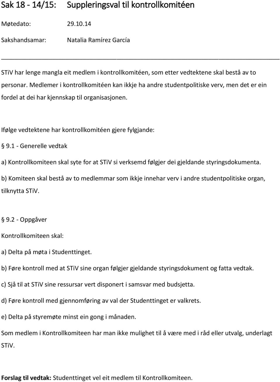 1 - Generelle vedtak a) Kontrollkomiteen skal syte for at STiV si verksemd følgjer dei gjeldande styringsdokumenta.