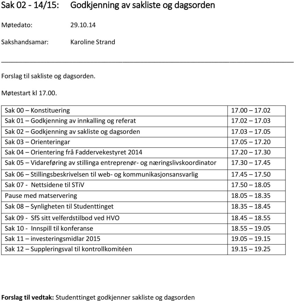 20 17.30 Sak 05 Vidareføring av stillinga entreprenør- og næringslivskoordinator 17.30 17.45 Sak 06 Stillingsbeskrivelsen til web- og kommunikasjonsansvarlig 17.45 17.