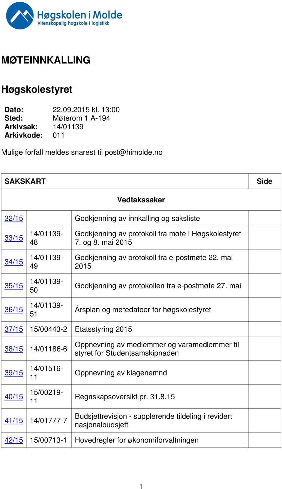 og 8. mai 2015 Godkjenning av protokoll fra e-postmøte 22. mai 2015 Godkjenning av protokollen fra e-postmøte 27.