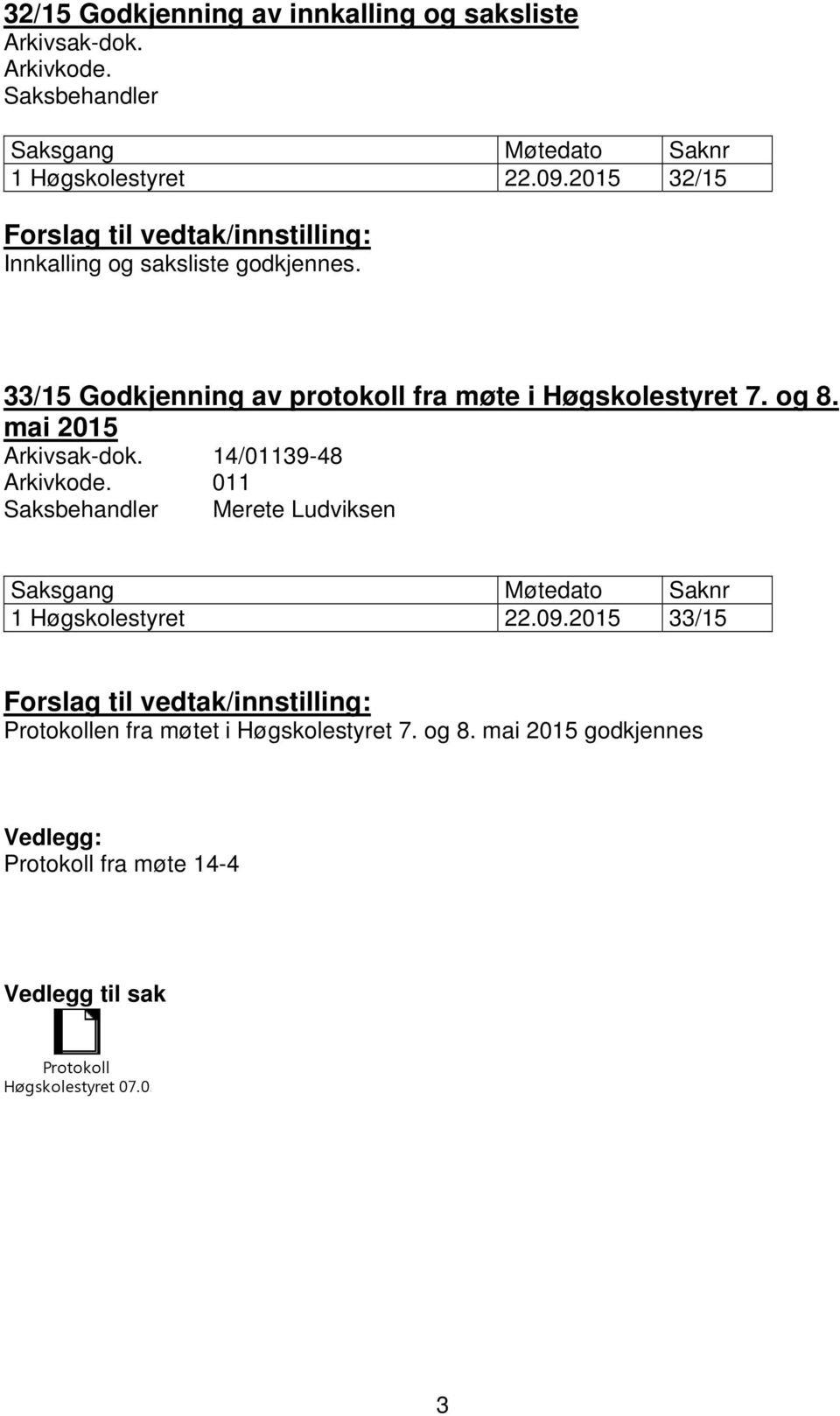 mai 2015 Arkivsak-dok. 14/01139-48 Arkivkode. 011 Saksbehandler Merete Ludviksen Saksgang Møtedato Saknr 1 Høgskolestyret 22.09.