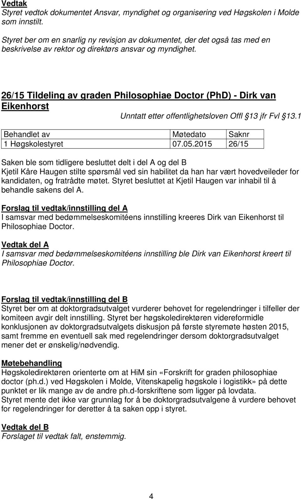 26/15 Tildeling av graden Philosophiae Doctor (PhD) - Dirk van Eikenhorst Unntatt etter offentlighetsloven Offl 13 jfr Fvl 13.1 Behandlet av Møtedato Saknr 1 Høgskolestyret 07.05.