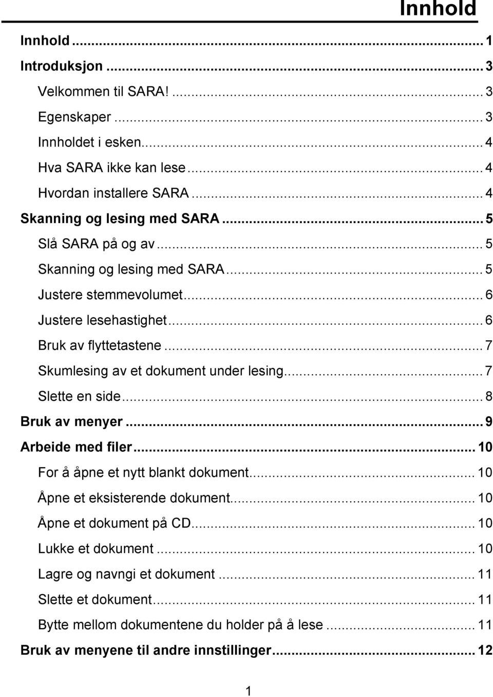 .. 7 Skumlesing av et dokument under lesing... 7 Slette en side... 8 Bruk av menyer... 9 Arbeide med filer... 10 For å åpne et nytt blankt dokument... 10 Åpne et eksisterende dokument.