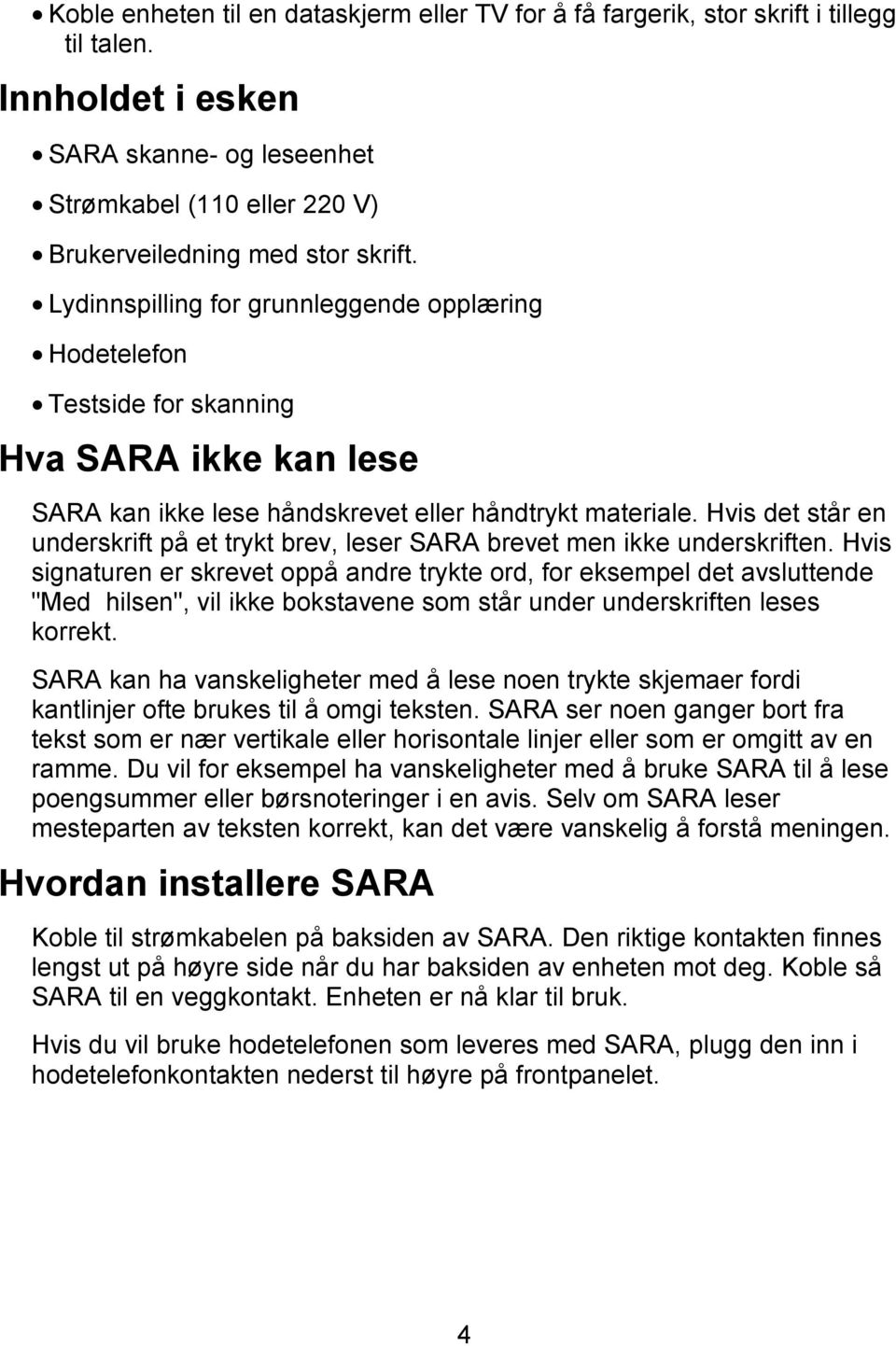 Hvis det står en underskrift på et trykt brev, leser SARA brevet men ikke underskriften.