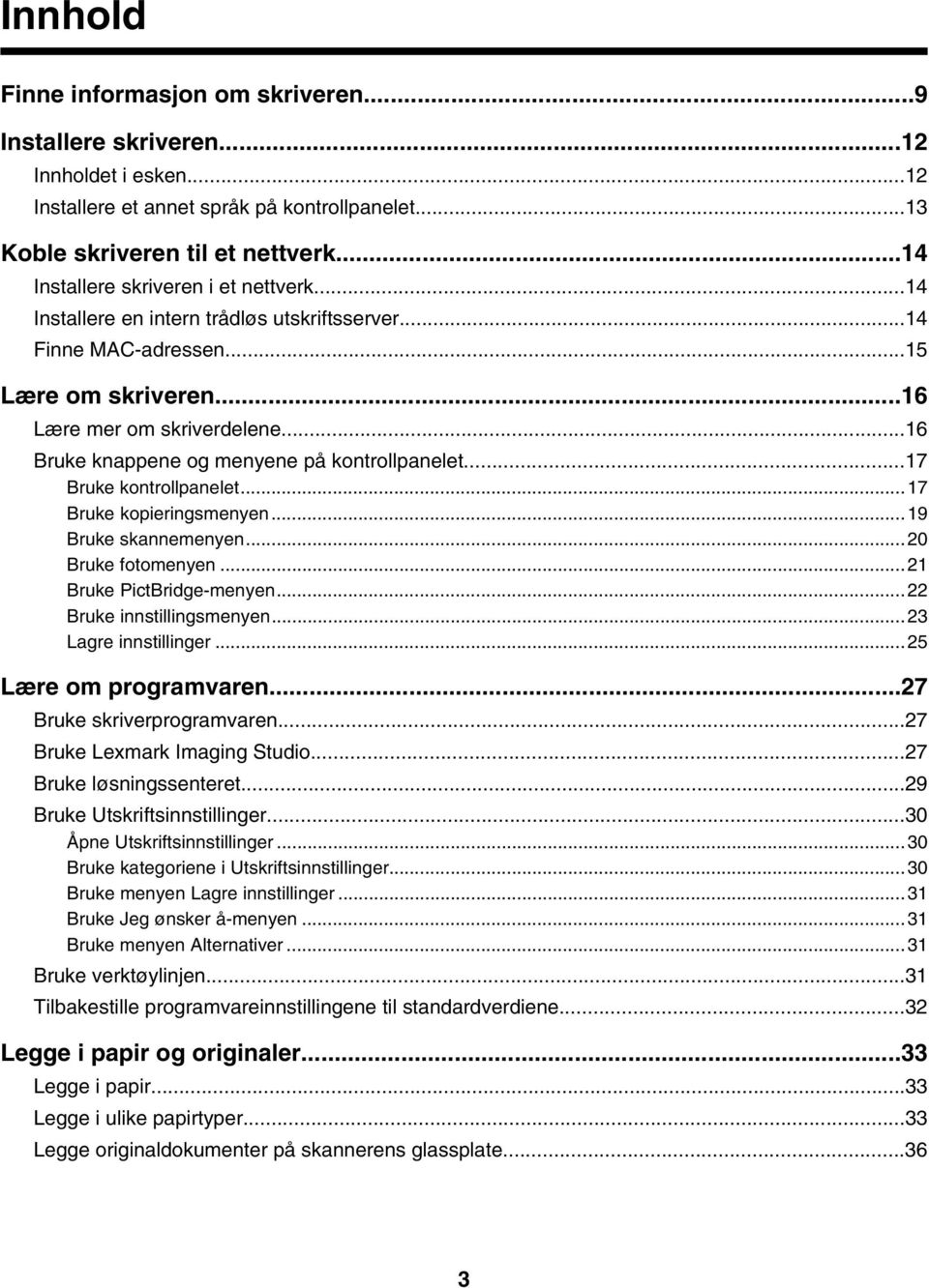 ..16 Bruke knappene og menyene på kontrollpanelet...17 Bruke kontrollpanelet...17 Bruke kopieringsmenyen...19 Bruke skannemenyen...20 Bruke fotomenyen...21 Bruke PictBridge-menyen.