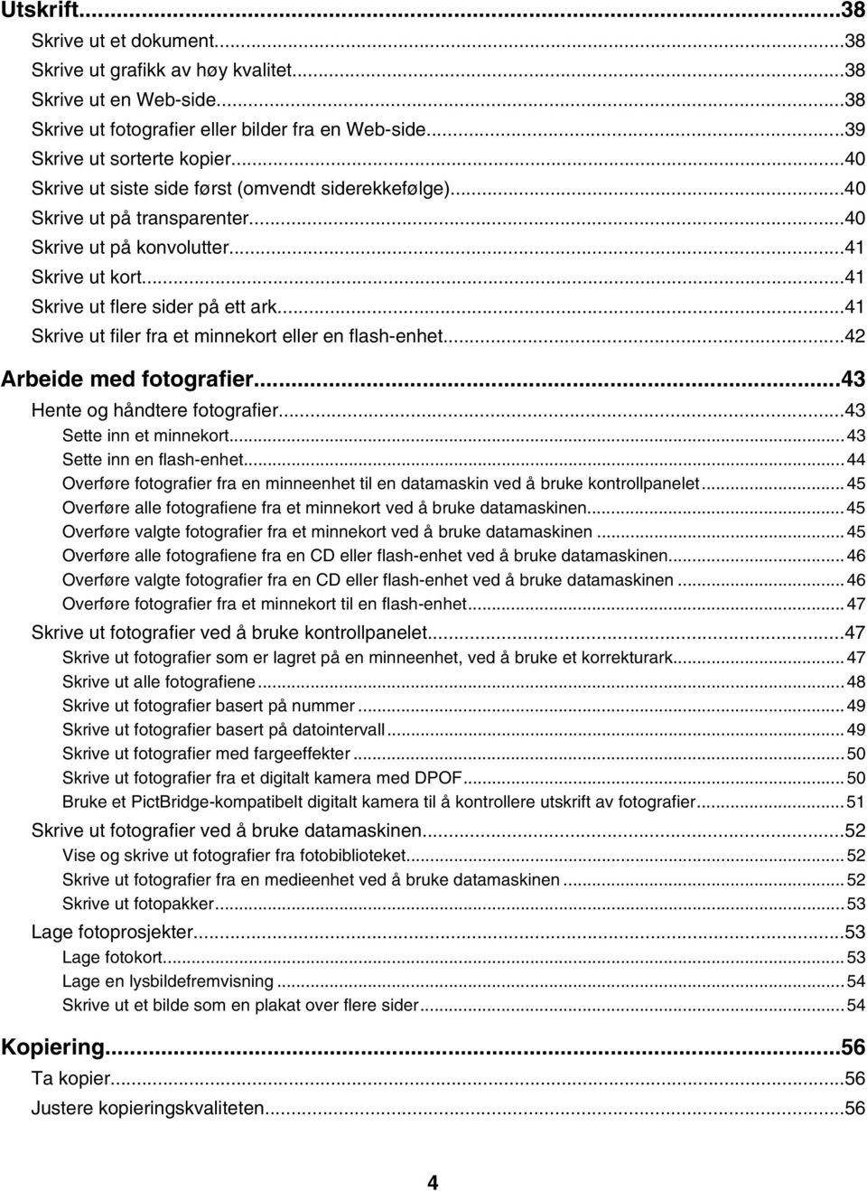 ..41 Skrive ut filer fra et minnekort eller en flash-enhet...42 Arbeide med fotografier...43 Hente og håndtere fotografier...43 Sette inn et minnekort...43 Sette inn en flash-enhet.