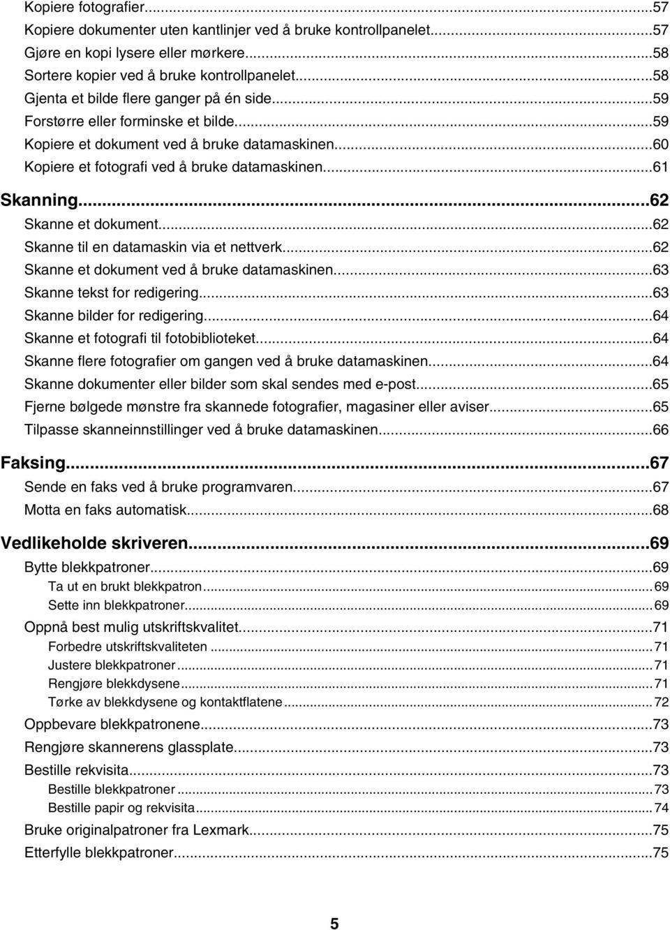 ..62 Skanne et dokument...62 Skanne til en datamaskin via et nettverk...62 Skanne et dokument ved å bruke datamaskinen...63 Skanne tekst for redigering...63 Skanne bilder for redigering.