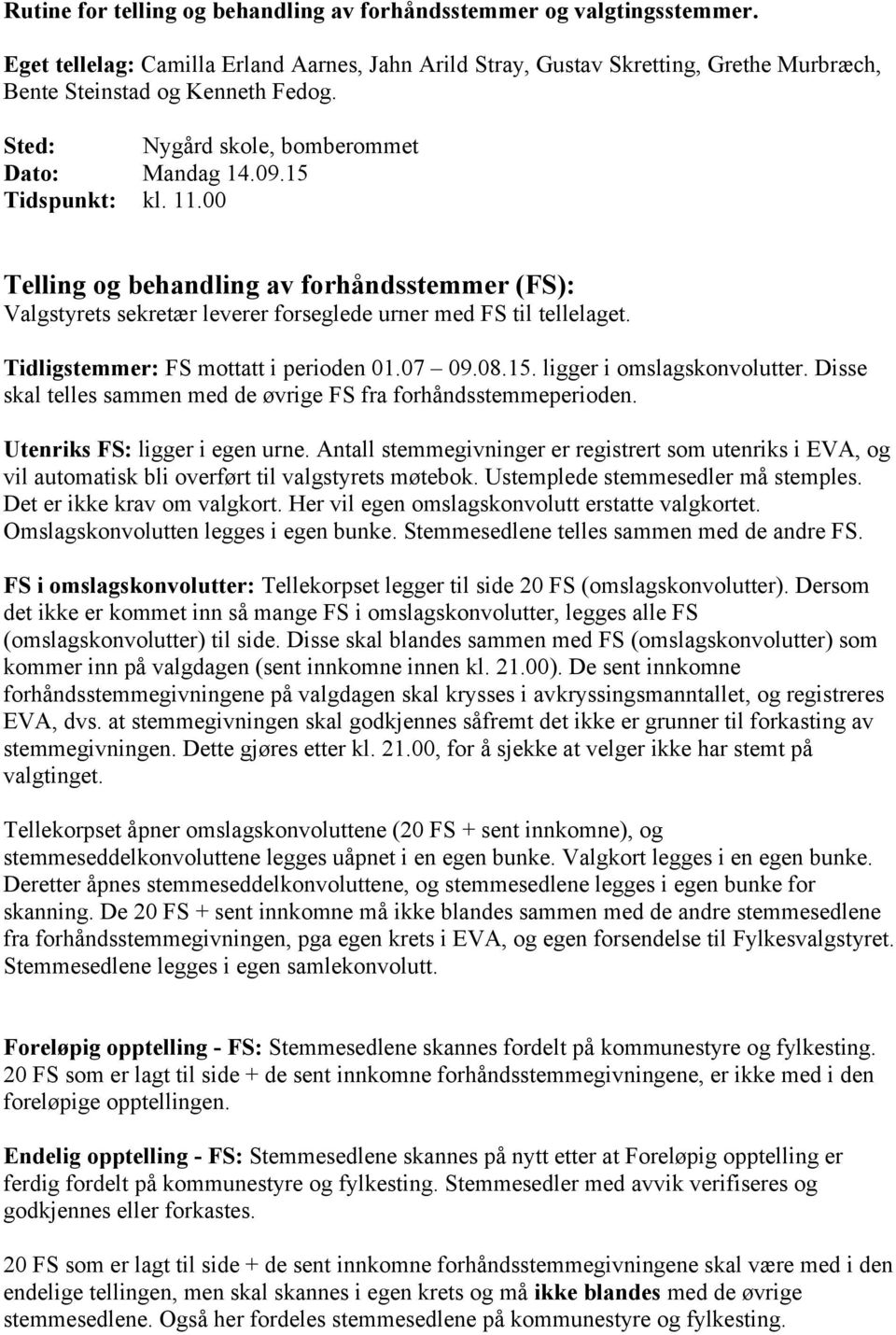 Tidligstemmer: FS mottatt i perioden 01.07 09.08.15. ligger i omslagskonvolutter. Disse skal telles sammen med de øvrige FS fra forhåndsstemmeperioden. Utenriks FS: ligger i egen urne.