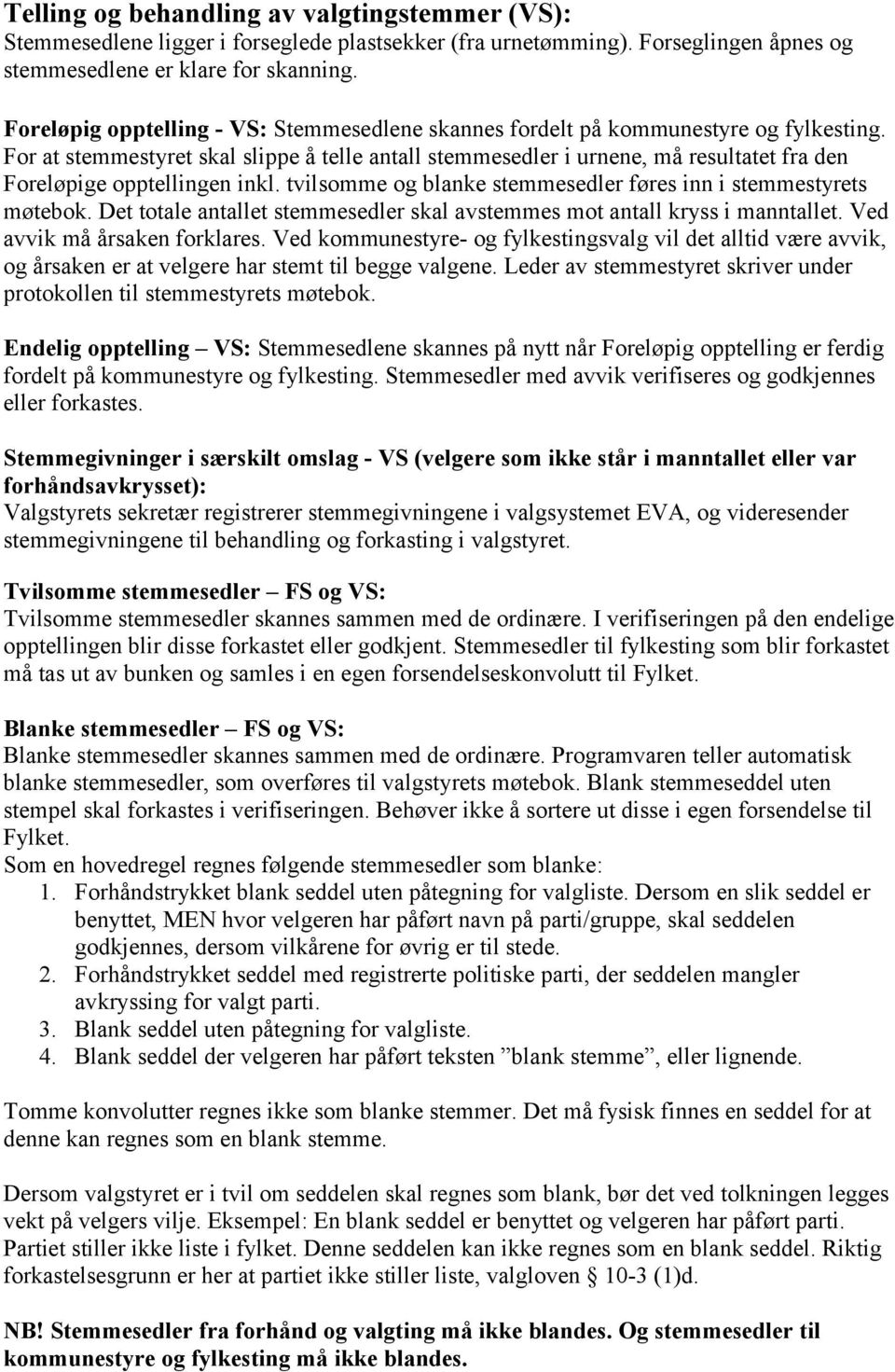 For at stemmestyret skal slippe å telle antall stemmesedler i urnene, må resultatet fra den Foreløpige opptellingen inkl. tvilsomme og blanke stemmesedler føres inn i stemmestyrets møtebok.