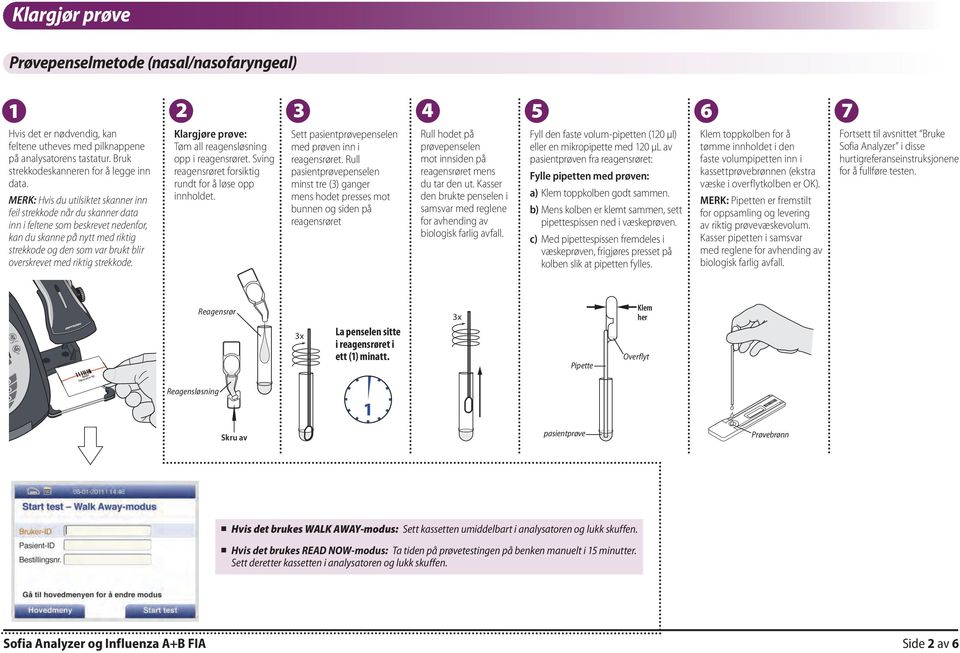 riktig strekkode. 2 3 4 5 6 Klargjøre prøve: Tøm all reagensløsning opp i reagensrøret. Sving reagensrøret forsiktig rundt for å løse opp innholdet.