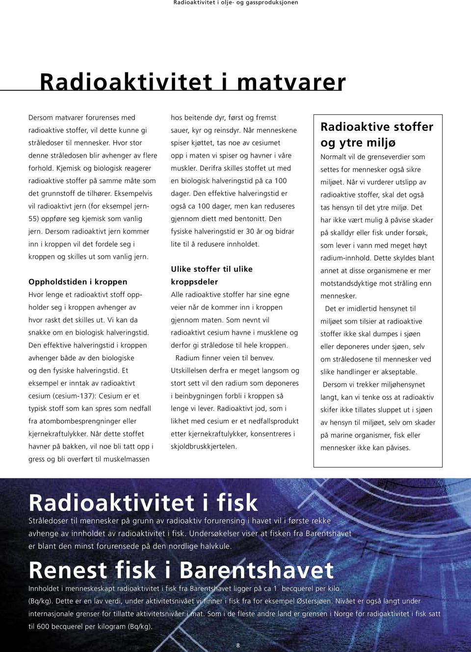 Dersom radioaktivt jern kommer inn i kroppen vil det fordele seg i kroppen og skilles ut som vanlig jern.