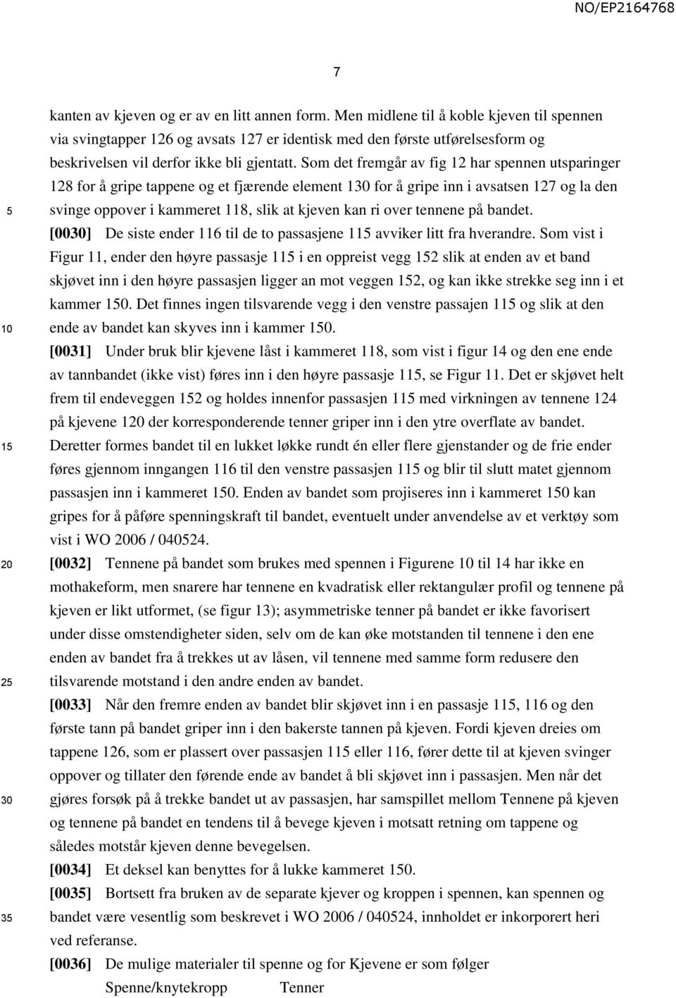 Som det fremgår av fig 12 har spennen utsparinger 128 for å gripe tappene og et fjærende element 130 for å gripe inn i avsatsen 127 og la den svinge oppover i kammeret 118, slik at kjeven kan ri over