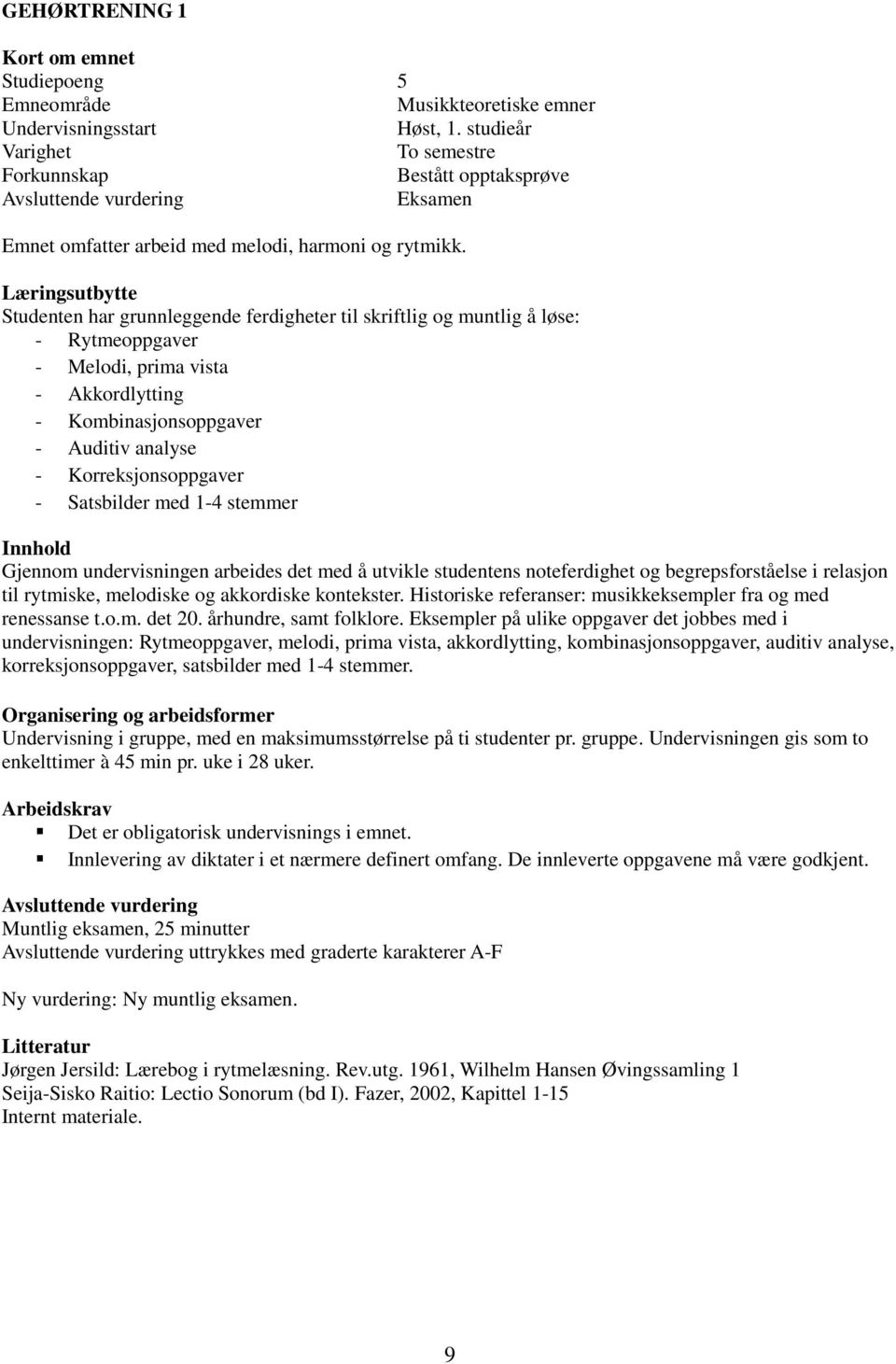 Satsbilder med 1-4 stemmer Gjennom undervisningen arbeides det med å utvikle studentens noteferdighet og begrepsforståelse i relasjon til rytmiske, melodiske og akkordiske kontekster.