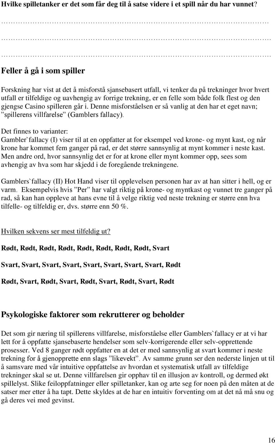 både folk flest og den gjengse Casino spilleren går i. Denne misforståelsen er så vanlig at den har et eget navn; spillerens villfarelse (Gamblers fallacy).