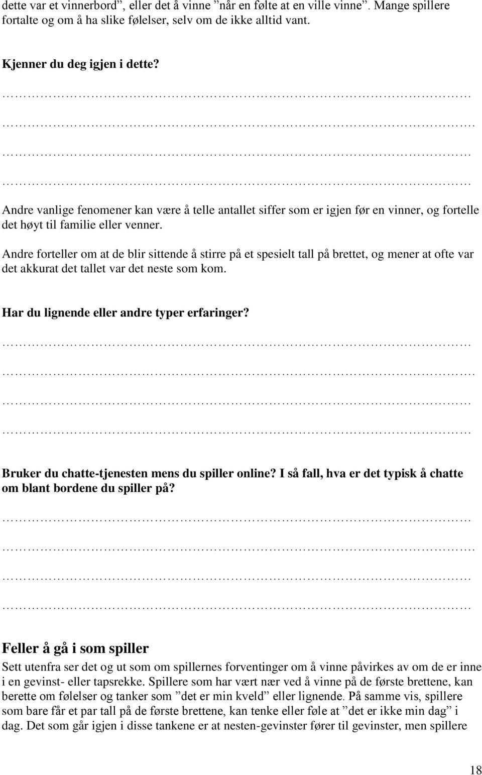 Andre forteller om at de blir sittende å stirre på et spesielt tall på brettet, og mener at ofte var det akkurat det tallet var det neste som kom. Har du lignende eller andre typer erfaringer?