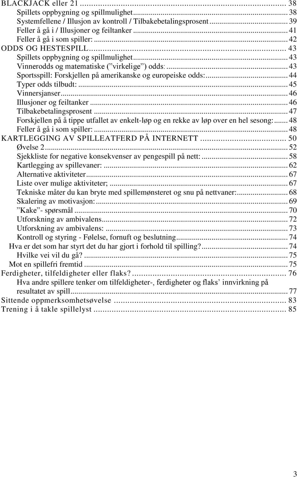 .. 43 Sportsspill: Forskjellen på amerikanske og europeiske odds:... 44 Typer odds tilbudt:... 45 Vinnersjanser... 46 Illusjoner og feiltanker... 46 Tilbakebetalingsprosent.