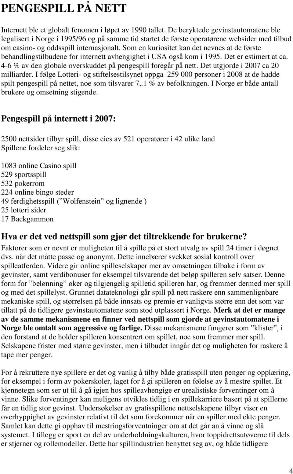 Som en kuriositet kan det nevnes at de første behandlingstilbudene for internett avhengighet i USA også kom i 1995. Det er estimert at ca.