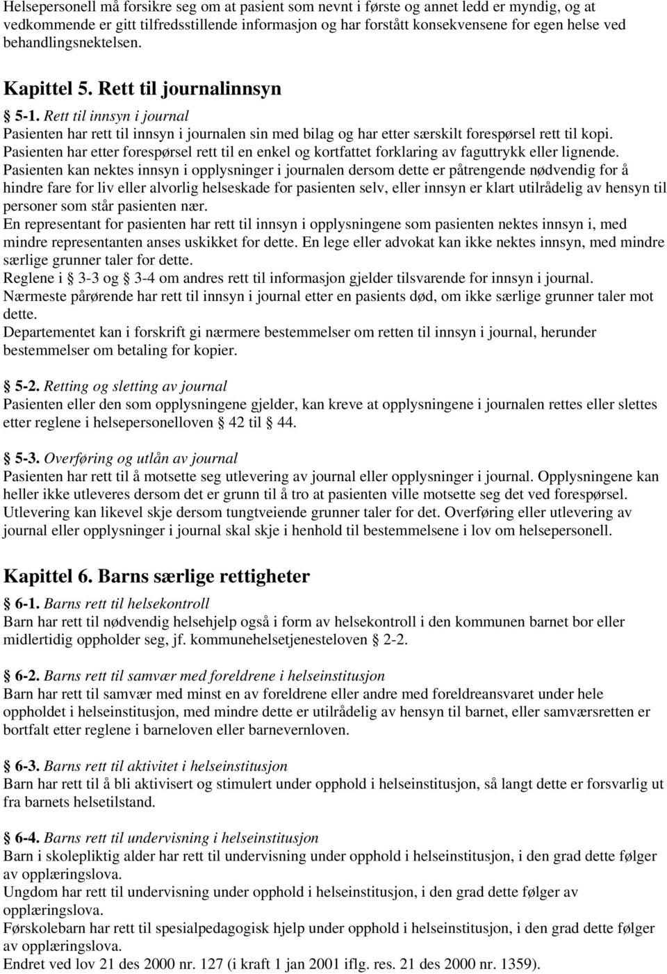 Pasienten har etter forespørsel rett til en enkel og kortfattet forklaring av faguttrykk eller lignende.