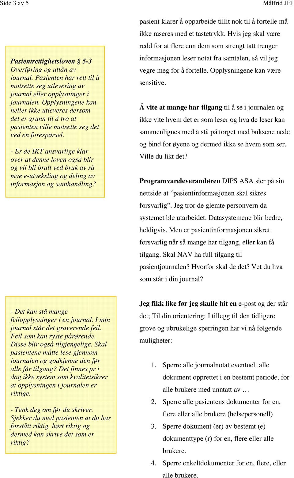 - Er de IKT ansvarlige klar over at denne loven også blir og vil bli brutt ved bruk av så mye e-utveksling og deling av informasjon og samhandling?