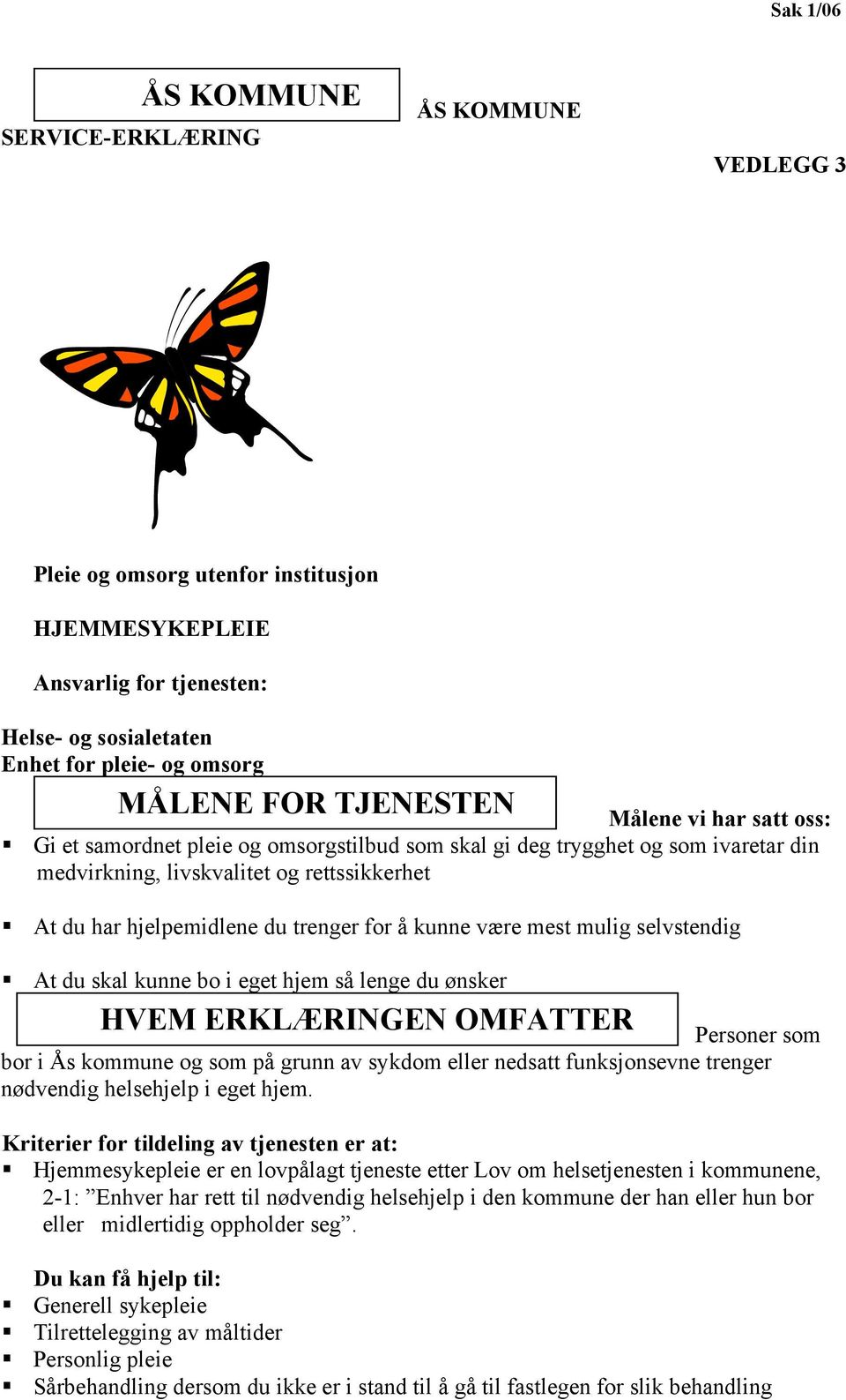 være mest mulig selvstendig At du skal kunne bo i eget hjem så lenge du ønsker HVEM ERKLÆRINGEN OMFATTER Personer som bor i Ås kommune og som på grunn av sykdom eller nedsatt funksjonsevne trenger