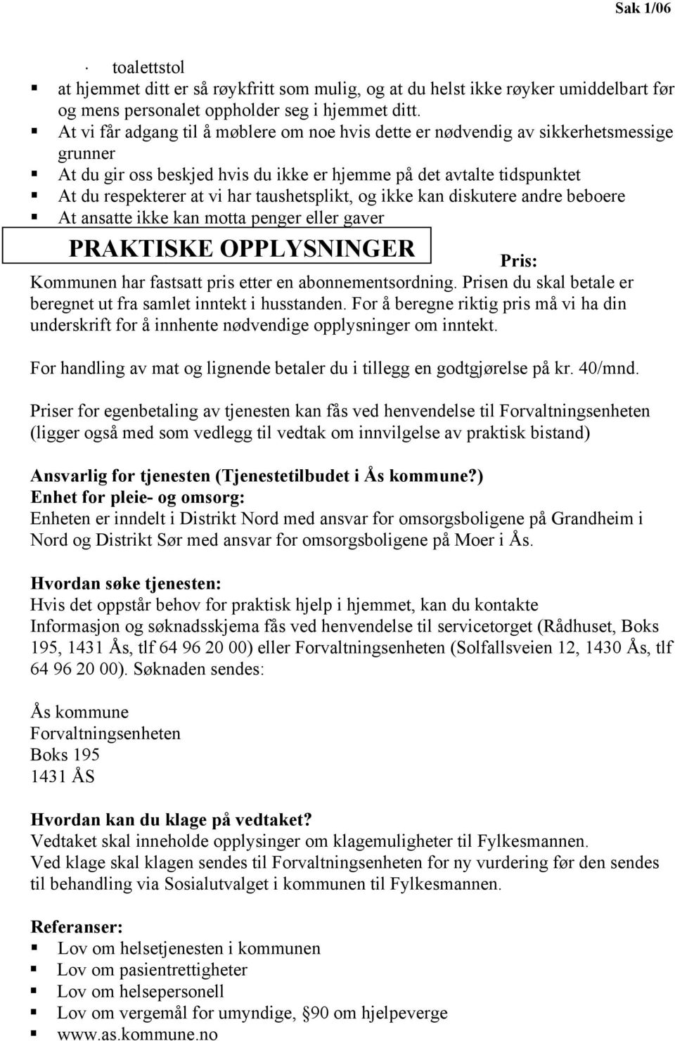 taushetsplikt, og ikke kan diskutere andre beboere At ansatte ikke kan motta penger eller gaver PRAKTISKE OPPLYSNINGER Pris: Kommunen har fastsatt pris etter en abonnementsordning.