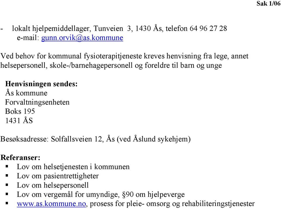 barn og unge Henvisningen sendes: Ås kommune Forvaltningsenheten Boks 195 1431 ÅS Besøksadresse: Solfallsveien 12, Ås (ved Åslund sykehjem)