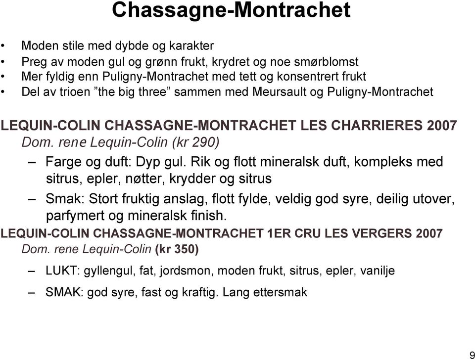 Rik og flott mineralsk duft, kompleks med sitrus, epler, nøtter, krydder og sitrus Smak: Stort fruktig anslag, flott fylde, veldig god syre, deilig utover, parfymert og mineralsk finish.