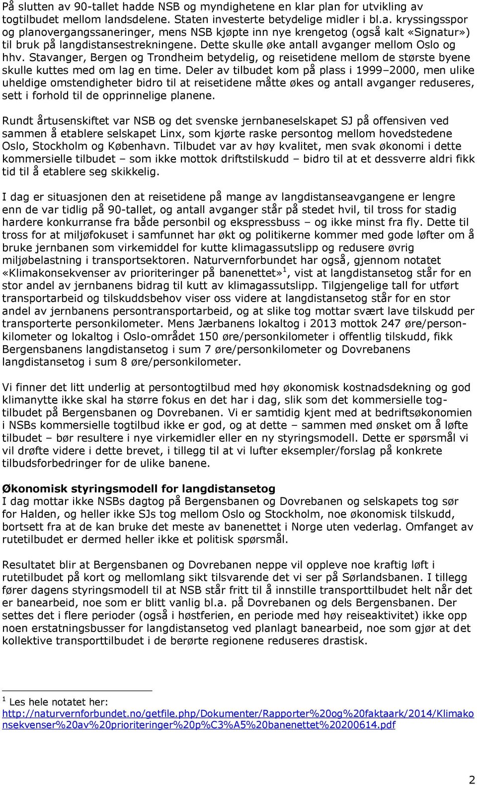 Deler av tilbudet kom på plass i 1999 2000, men ulike uheldige omstendigheter bidro til at reisetidene måtte økes og antall avganger reduseres, sett i forhold til de opprinnelige planene.