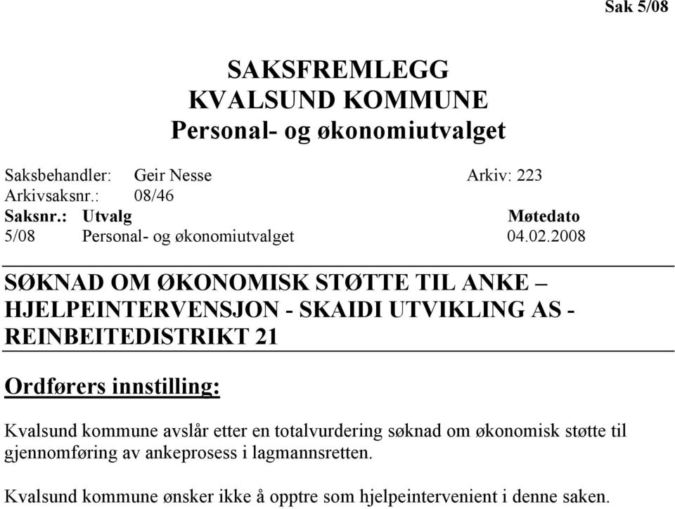 2008 SØKNAD OM ØKONOMISK STØTTE TIL ANKE HJELPEINTERVENSJON - SKAIDI UTVIKLING AS - REINBEITEDISTRIKT 21 Ordførers innstilling: