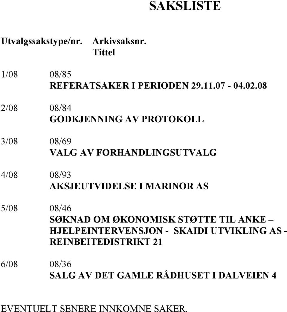 I MARINOR AS 5/08 08/46 SØKNAD OM ØKONOMISK STØTTE TIL ANKE HJELPEINTERVENSJON - SKAIDI UTVIKLING AS -