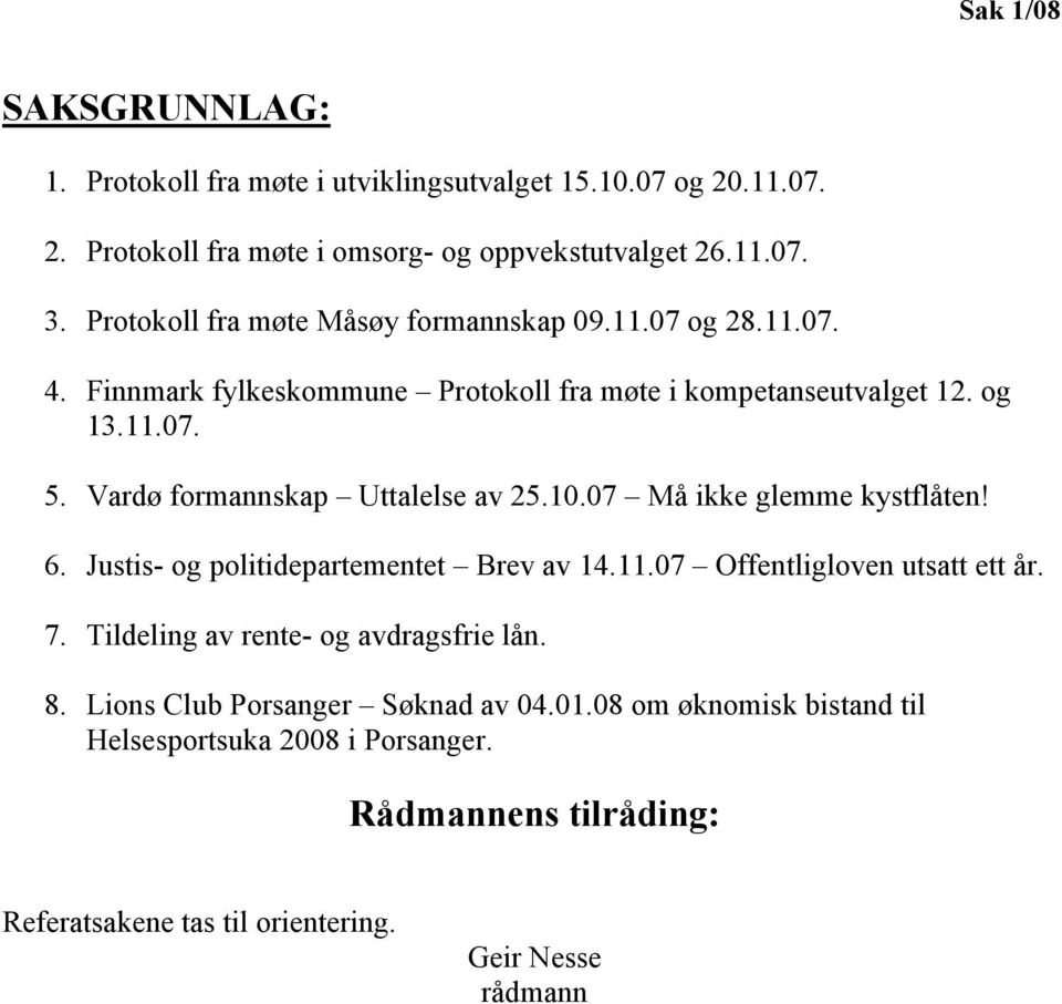 Vardø formannskap Uttalelse av 25.10.07 Må ikke glemme kystflåten! 6. Justis- og politidepartementet Brev av 14.11.07 Offentligloven utsatt ett år. 7.