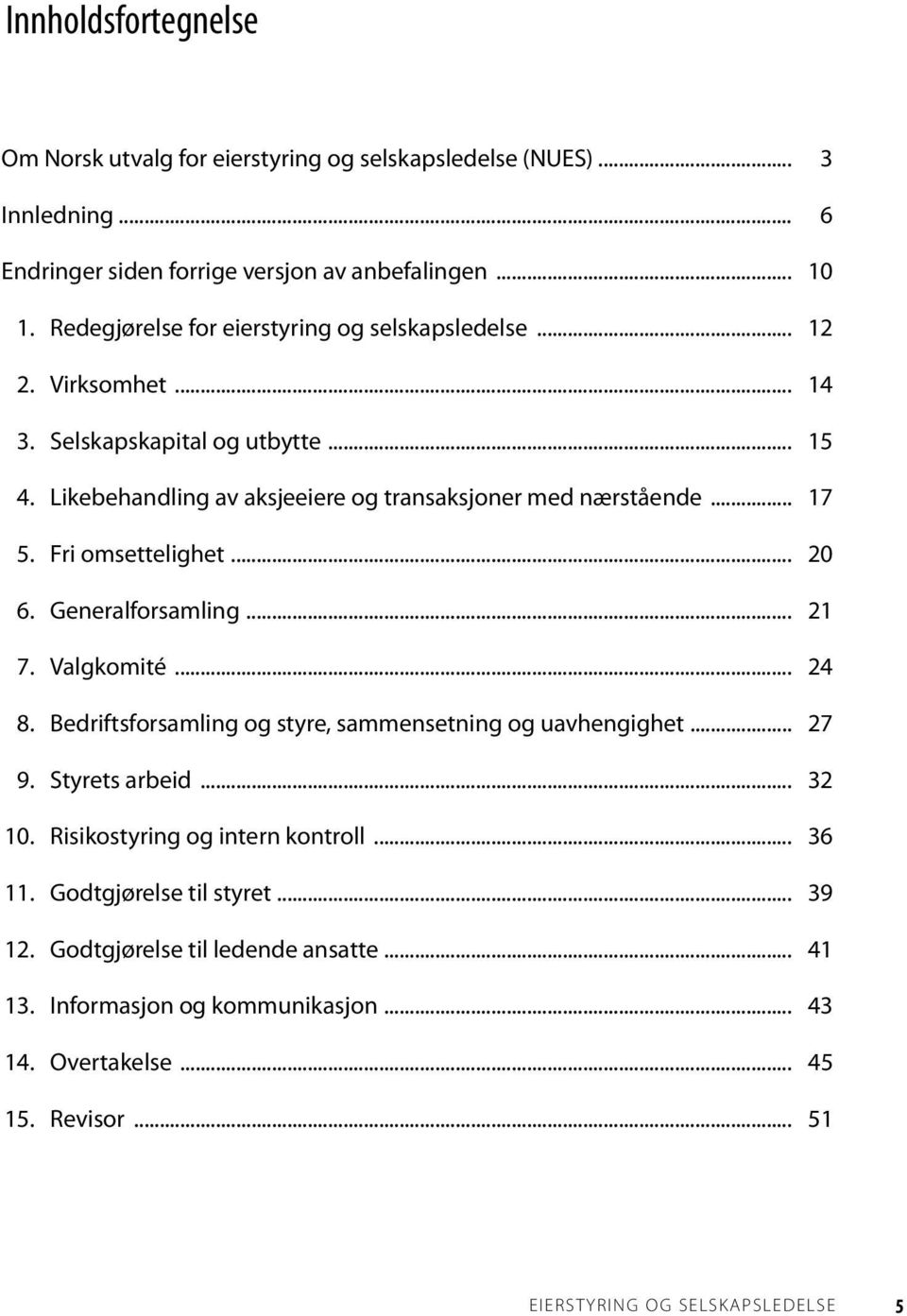 Fri omsettelighet... 20 6. Generalforsamling... 21 7. Valgkomité... 24 8. Bedriftsforsamling og styre, sammensetning og uavhengighet... 27 9. Styrets arbeid... 32 10.