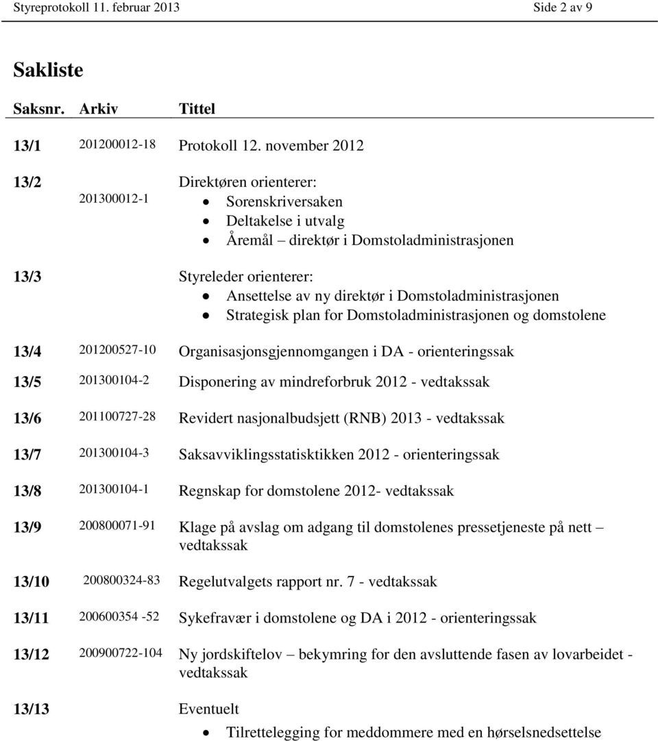 Domstoladministrasjonen Strategisk plan for Domstoladministrasjonen og domstolene 13/4 201200527-10 Organisasjonsgjennomgangen i DA - orienteringssak 13/5 201300104-2 Disponering av mindreforbruk