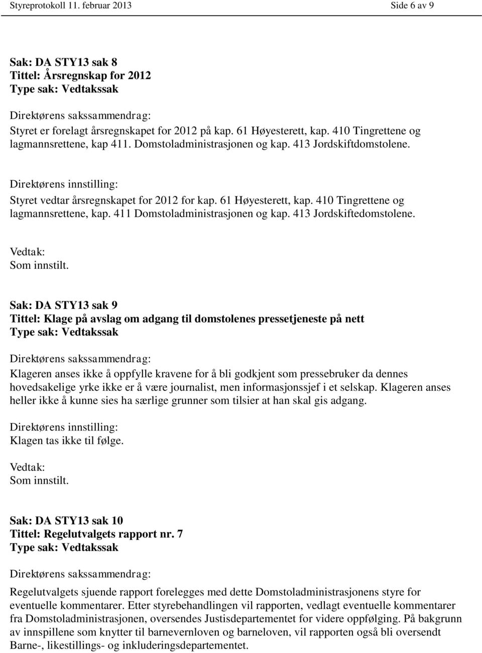 410 Tingrettene og lagmannsrettene, kap. 411 Domstoladministrasjonen og kap. 413 Jordskiftedomstolene.