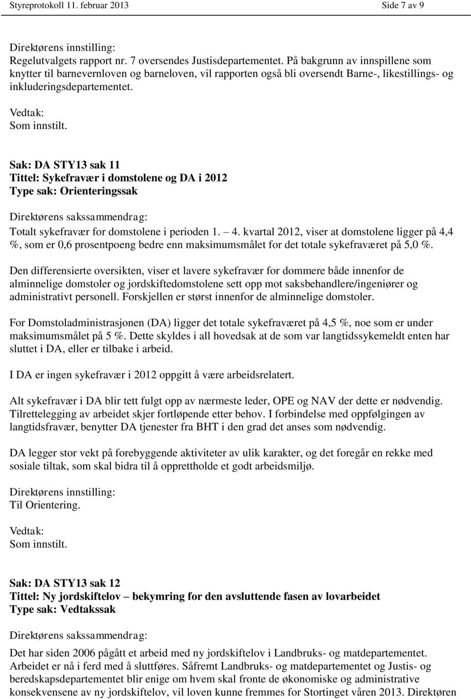 Sak: DA STY13 sak 11 Tittel: Sykefravær i domstolene og DA i 2012 Type sak: Orienteringssak Totalt sykefravær for domstolene i perioden 1. 4.