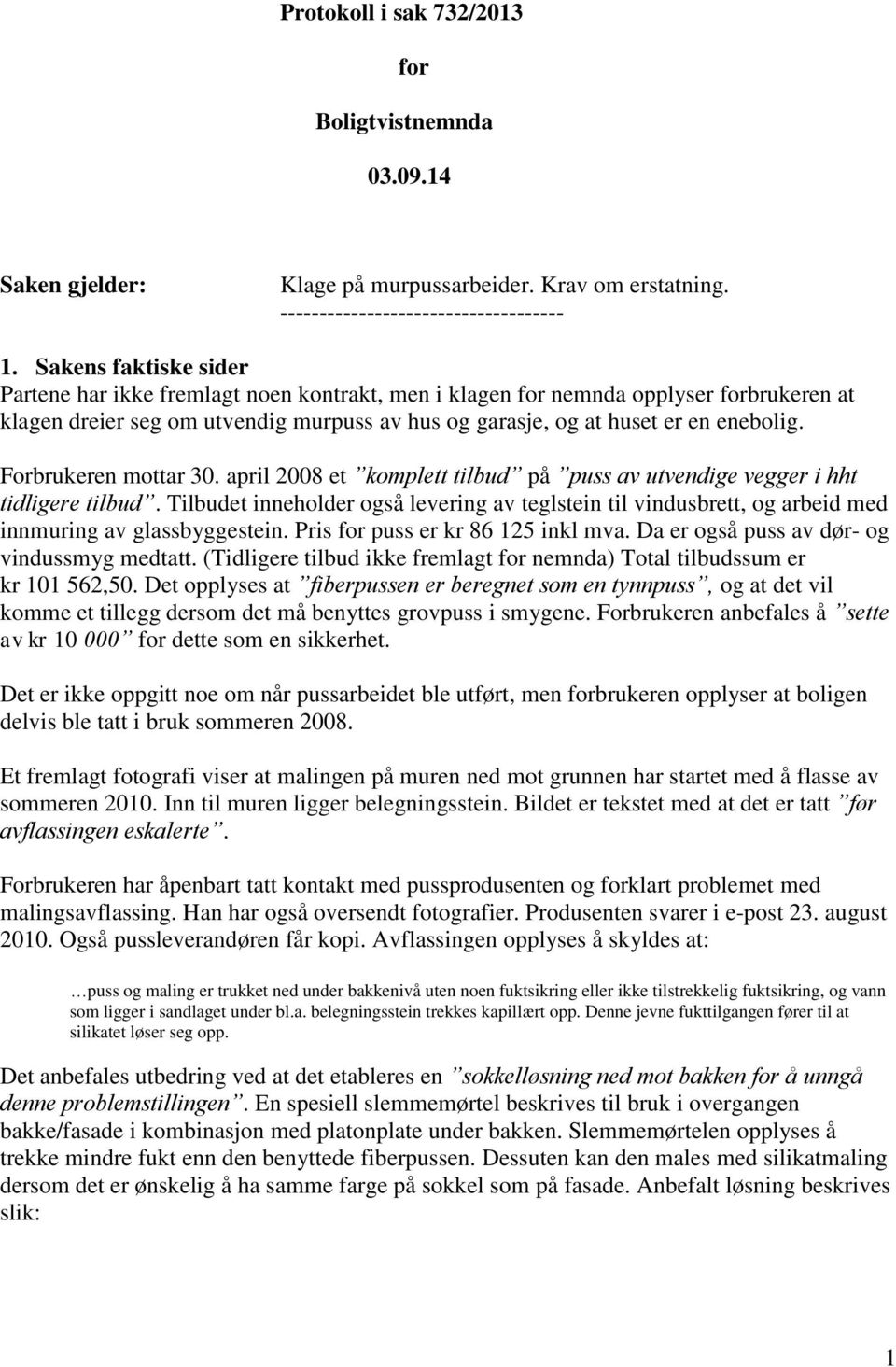 Forbrukeren mottar 30. april 2008 et komplett tilbud på puss av utvendige vegger i hht tidligere tilbud.