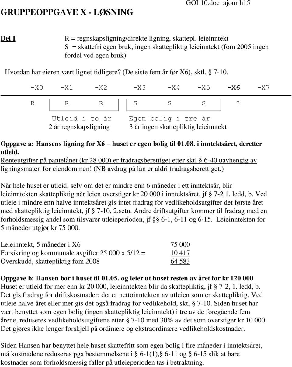 -X0 -X1 -X2 -X3 -X4 -X5 -X6 -X7 R R R S S S? Utleid i to år Egen bolig i tre år 2 år regnskapsligning 3 år ingen skattepliktig leieinntekt Oppgave a: Hansens ligning for X6 huset er egen bolig til 01.