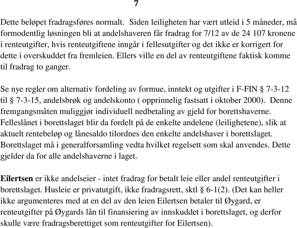 det ikke er korrigert for dette i overskuddet fra fremleien. Ellers ville en del av renteutgiftene faktisk komme til fradrag to ganger.