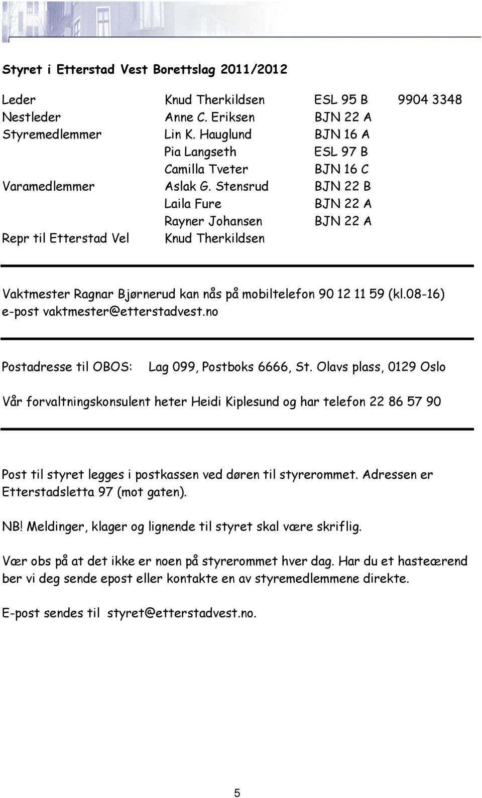 Stensrud BJN 22 B Laila Fure BJN 22 A Rayner Johansen BJN 22 A Repr til Etterstad Vel Knud Therkildsen Vaktmester Ragnar Bjørnerud kan nås på mobiltelefon 90 12 11 59 (kl.