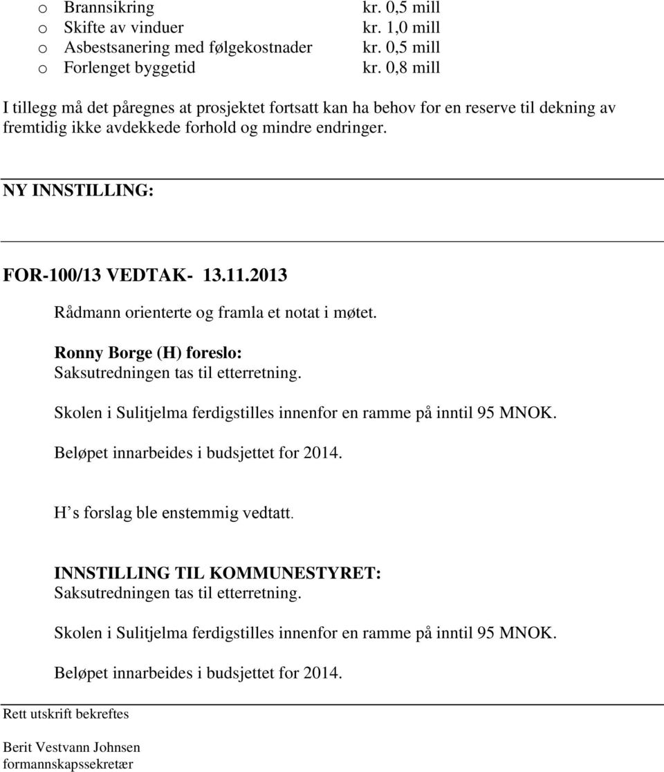 NY INNSTILLING: FOR-100/13 VEDTAK- 13.11.2013 Rådmann orienterte og framla et notat i møtet. Ronny Borge (H) foreslo: Saksutredningen tas til etterretning.