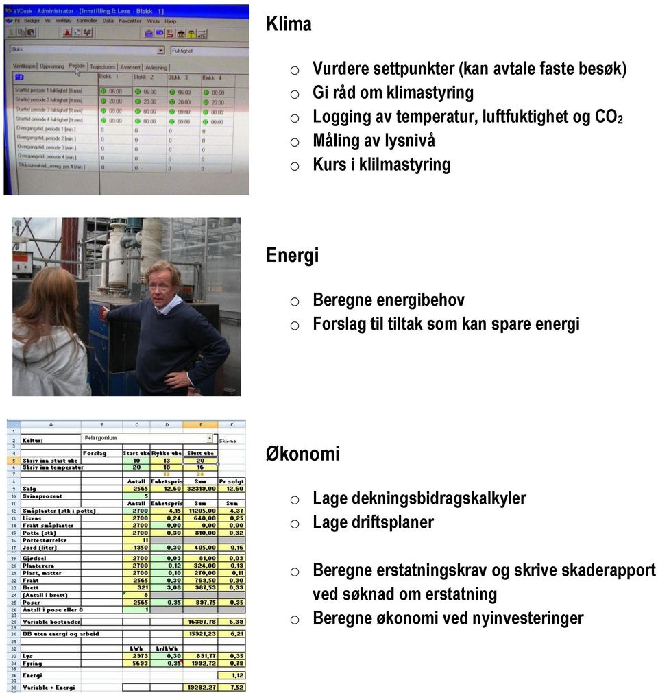 energibehov o Forslag til tiltak som kan spare energi Økonomi o Lage dekningsbidragskalkyler o Lage