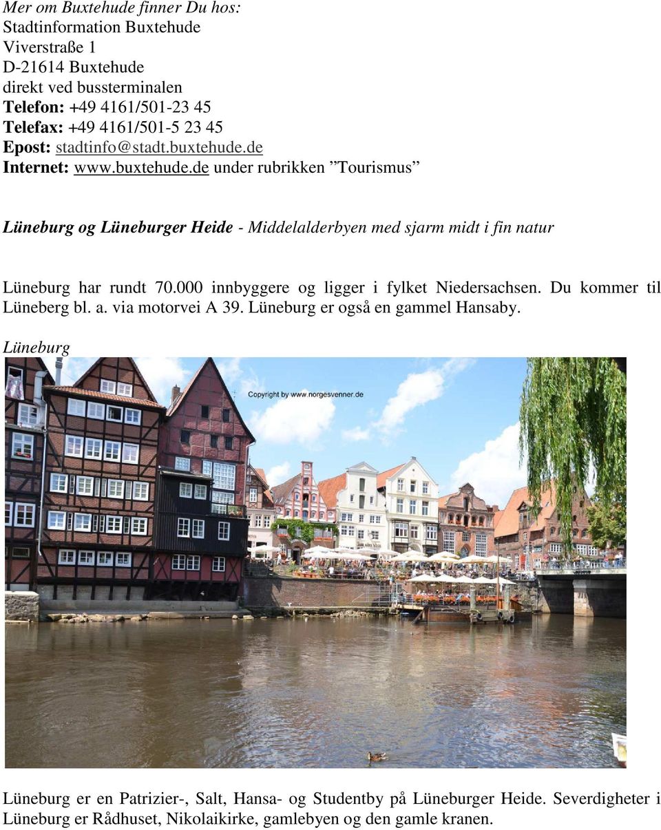 de Internet: www.buxtehude.de under rubrikken Tourismus Lüneburg og Lüneburger Heide - Middelalderbyen med sjarm midt i fin natur Lüneburg har rundt 70.