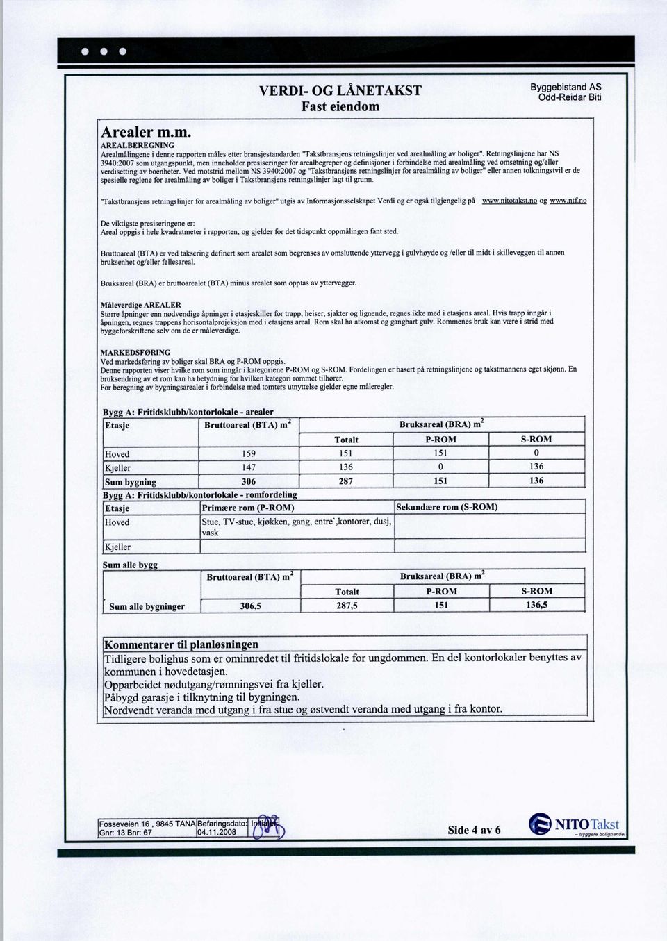 Ved motstrid mellom NS 3940:2007 og "Takstbransjens retningslinjer for arealmåling av boliger" eller annen tolkningstvil er de spesielle reglene for arealmåling av boliger i Takstbransjens